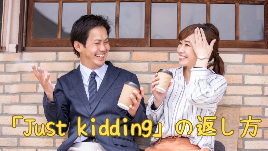 「Just kidding」の返し方
