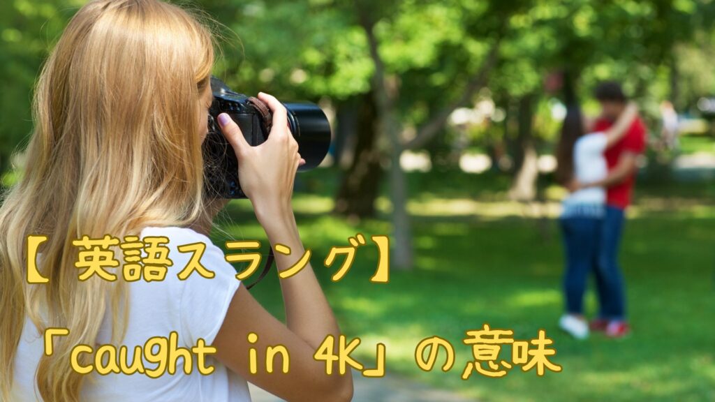 【英語スラング】「caught in 4K」の意味