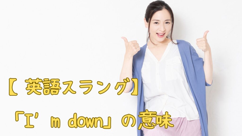 【英語スラング】「I’m down」
