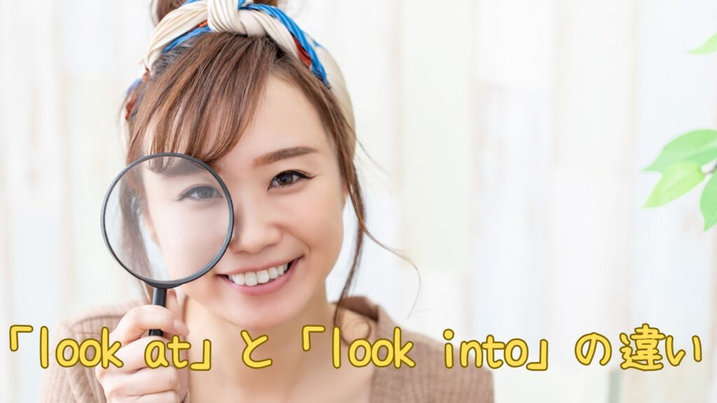 「look at」と「look into」の違い
